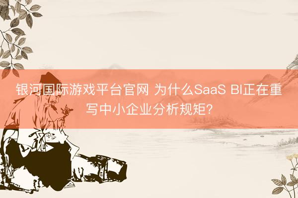 银河国际游戏平台官网 为什么SaaS BI正在重写中小企业分析规矩？