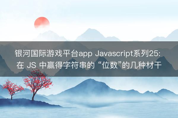 银河国际游戏平台app Javascript系列25: 在 JS 中赢得字符串的 “位数”的几种材干