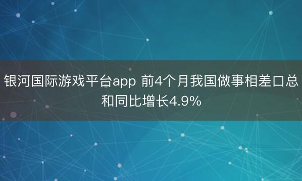 银河国际游戏平台app 前4个月我国做事相差口总和同比增长4.9%