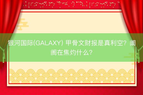 银河国际(GALAXY) 甲骨文财报是真利空？阛阓在焦灼什么？