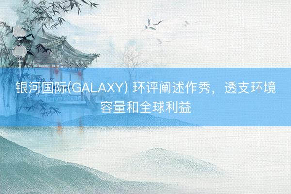 银河国际(GALAXY) 环评阐述作秀,透支环境容量和全球利益