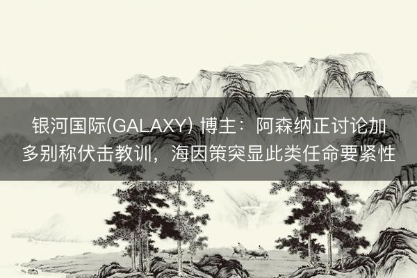 银河国际(GALAXY) 博主:阿森纳正讨论加多别称伏击教训,海因策突显此类任命要紧性